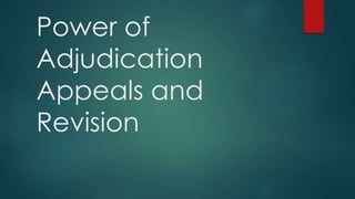 Power of
Adjudication
Appeals and
Revision
 