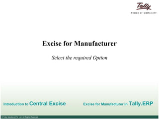 Excise for Manufacturer Select the required Option Introduction  to  Central Excise Excise for  Manufacturer  in   Tally.ERP 