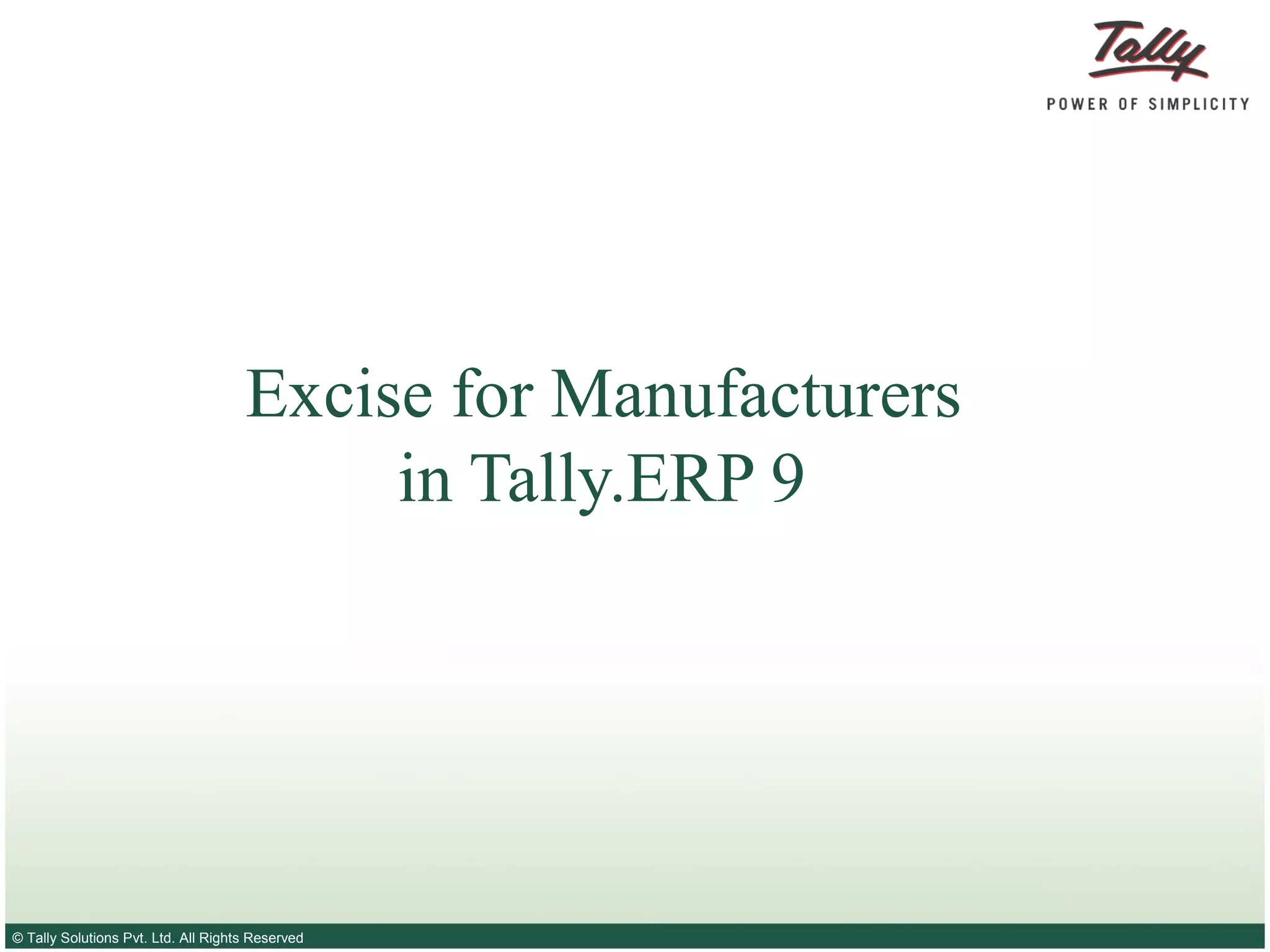 © Tally Solutions Pvt. Ltd. All Rights Reserved
Excise for Manufacturers
in Tally.ERP 9
 