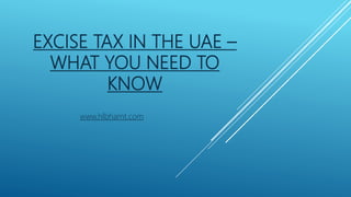 EXCISE TAX IN THE UAE –
WHAT YOU NEED TO
KNOW
www.hlbhamt.com
 