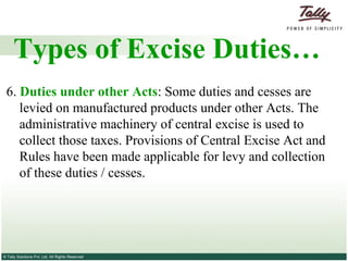 6.  Duties under other Acts : Some duties and cesses are levied on manufactured products under other Acts. The administrative machinery of central excise is used to collect those taxes. Provisions of Central Excise Act and Rules have been made applicable for levy and collection of these duties / cesses. Types of Excise Duties… 