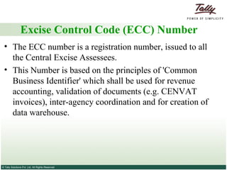 Excise Control Code (ECC) Number The ECC number is a registration number, issued to all the Central Excise Assessees.  This Number is based on the principles of 'Common Business Identifier' which shall be used for revenue accounting, validation of documents (e.g. CENVAT invoices), inter-agency coordination and for creation of data warehouse. 