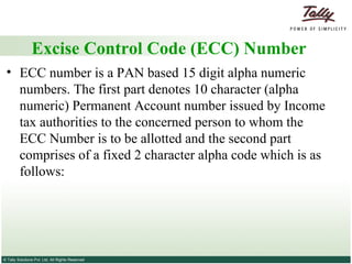 Excise Control Code (ECC) Number ECC number is a PAN based 15 digit alpha numeric numbers. The first part denotes 10 character (alpha numeric) Permanent Account number issued by Income tax authorities to the concerned person to whom the ECC Number is to be allotted and the second part comprises of a fixed 2 character alpha code which is as follows: 