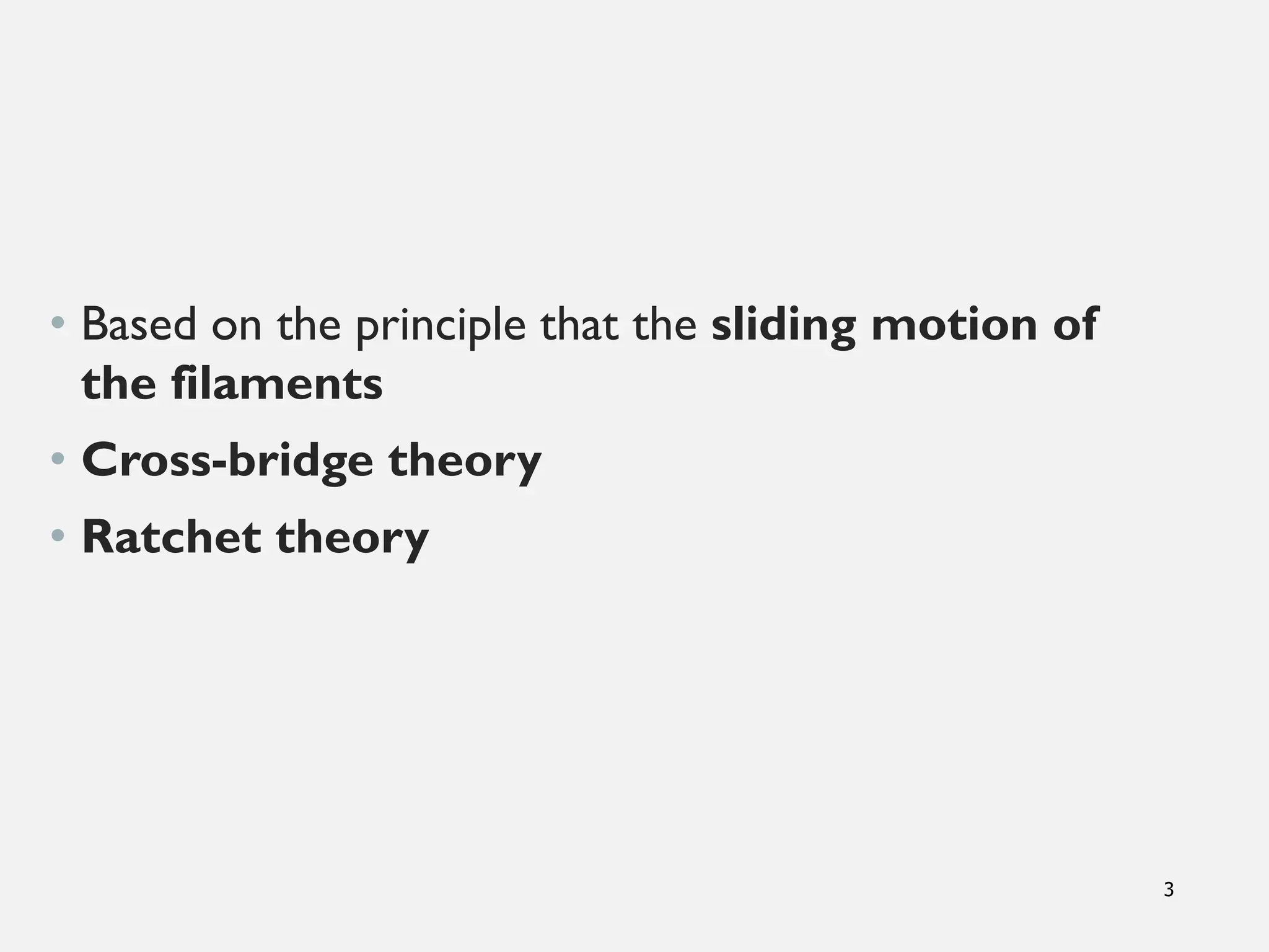 • Based on the principle that the sliding motion of
the filaments
• Cross-bridge theory
• Ratchet theory
3
 