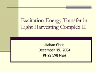 Excitation Energy Transfer in Light Harvesting Complex II Jiahao Chen December 15, 2004 PHYS 598 NSM 
