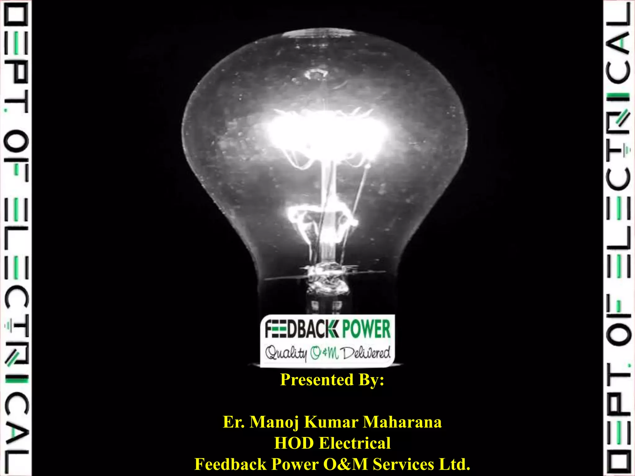 Presented By:
Er. Manoj Kumar Maharana
HOD Electrical
Feedback Power O&M Services Ltd.
 