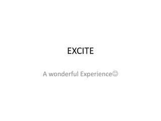 EXCITE

A wonderful Experience
 