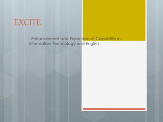 EXCITE
- Enhancement and Expansion of Capability in
Information Technology and English
 