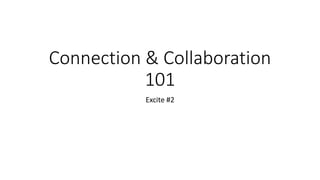 Connection & Collaboration 
101 
Excite #2 
 