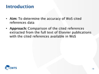 Introduction
• Aim: To determine the accuracy of WoS cited
references data
• Approach: Comparison of the cited references
...