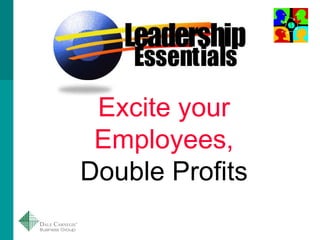 Excite your Employees,  Double Profits 