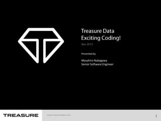 Treasure Data  
Exciting Coding!
Nov 2013
Presented by



Masahiro Nakagawa
Senior Software Engineer


www.treasuredata.com

1

 