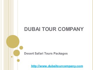 DUBAI TOUR COMPANY



Desert Safari Tours Packages


    http://www.dubaitourcompany.com
 