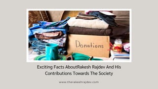 Exciting Facts AboutRakesh Rajdev And His
Contributions Towards The Society
www.therakeshrajdev.com
 