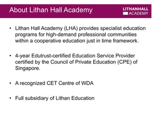 About Lithan Hall Academy 
• Lithan Hall Academy (LHA) provides specialist education 
programs for high-demand professiona...