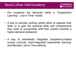 About Lithan Hall Academy 
• Our programs are delivered within a "Cooperative 
Learning – Just in Time" model. 
• A way to...