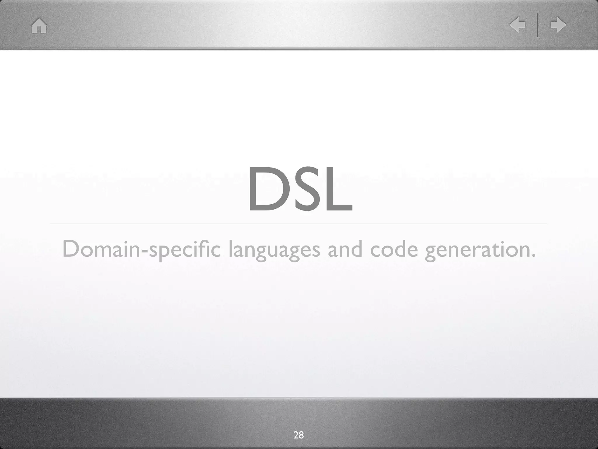 DSL
Domain-speciﬁc languages and code generation.




                     28
 