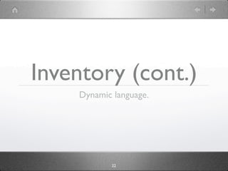 Inventory (cont.)
    Dynamic language.




           22
 