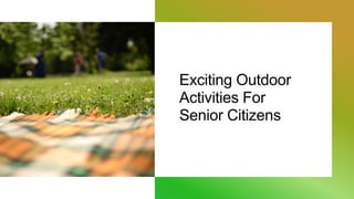 Exciting Outdoor
Activities For
Senior Citizens
 