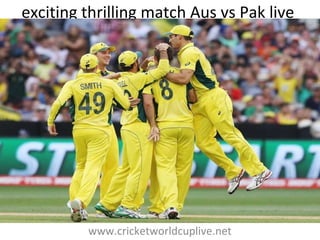 exciting thrilling match Aus vs Pak live
www.cricketworldcuplive.net
 