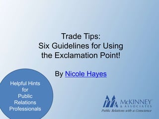 Trade Tips:
           Six Guidelines for Using
            the Exclamation Point!

                By Nicole Hayes
Helpful Hints
     for
   Public
  Relations
Professionals
 