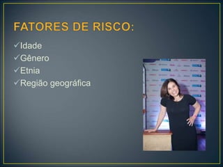 Idade
Gênero
Etnia
Região geográfica
 