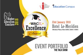 Excellence
6th
Higher
Education
Conclave
2018
Hotel Le-MeridienWindsor Place, New Delhi, Delhi 110001
23rd January 2018
Event PortfolioThe Talk Show
 