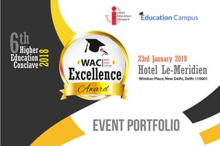 Excellence
6th
Higher
Education
Conclave
2018
Hotel Le-MeridienWindsor Place, New Delhi, Delhi 110001
23rd January 2018
Event Portfolio
 