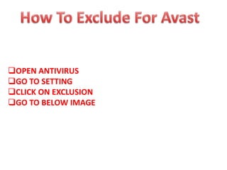 OPEN ANTIVIRUS
GO TO SETTING
CLICK ON EXCLUSION
GO TO BELOW IMAGE

 