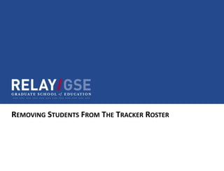 REMOVING STUDENTS FROM THE TRACKER ROSTER
 