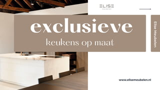 exclusieve
keukens op maat
Elise
Meubelen
www.elisemeubelen.nl
 