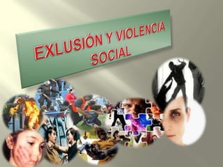 EXLUSIÓN Y VIOLENCIA SOCIAL 
