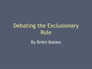 Debating the Exclusionary
Rule
By Brittni Baldeo

 