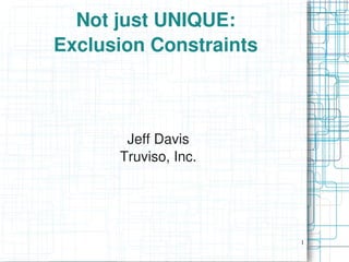 Not just UNIQUE:
Exclusion Constraints



       Jeff Davis
      Truviso, Inc.




                        1
 