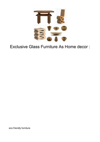 Exclusive Glass Furniture As Home decor :




eco friendly furniture
 