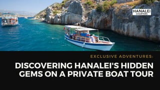 E XC LUS IVE A DVE NTURES:
DISCOVERING HANALEI'S HIDDEN
GEMS ON A PRIVATE BOAT TOUR
 