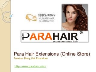 Para Hair Extensions (Online Store)
Premium Remy Hair Extensions
http://www.parahair.com/
 