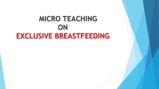 MICRO TEACHING
ON
EXCLUSIVE BREASTFEEDING
 