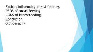 -Factors influencing breast feeding.
-PROS of breastfeeding.
-CONS of breastfeeding.
-Conclusion
-Bibliography
 