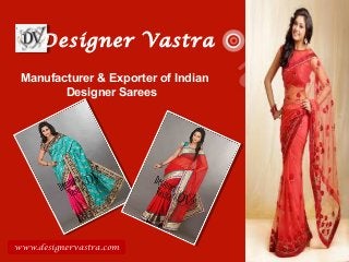Designer Vastra

 Manufacturer & Exporter of Indian
        Designer Sarees




www.designervastra.com
 