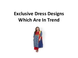 Exclusive Dress Designs
Which Are In Trend
 