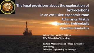Oil and Gas Law 08/12/2014
MSc Oil and Gas Technology
Eastern Macedonia and Thrace Institute of
Technology
School of Engineering Technology
 