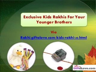 Exclusive Kids Rakhis For Your
Younger Brothers
Via
Rakhi.giftalove.com/kids-rakhi-40.html
 