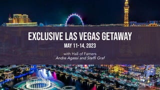 EXCLUSIVE LAS VEGAS GETAWAY
MAY 11-14, 2023
with Hall of Famers
Andre Agassi and Stefﬁ Graf
 
