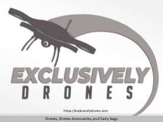 Drones, Drones Accessories, and Carry bags
https://exclusivelydrones.com
 