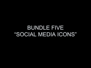 BUNDLE FIVE
“SOCIAL MEDIA ICONS”
 