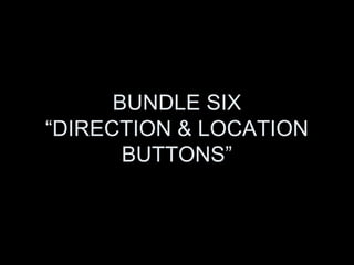 BUNDLE SIX
“DIRECTION & LOCATION
       BUTTONS”
 