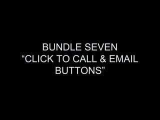 BUNDLE SEVEN
“CLICK TO CALL & EMAIL
       BUTTONS”
 