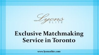 Exclusive Matchmaking
Service in Toronto
www.lyonselite.com
 