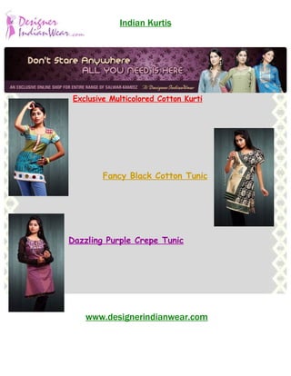 Indian Kurtis




 Exclusive Multicolored Cotton Kurti




         Fancy Black Cotton Tunic




Dazzling Purple Crepe Tunic




    www.designerindianwear.com
 